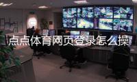 点点体育网页登录怎么操作？官方入口与注册登录全攻略
