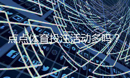 点点体育投注活动多吗？优惠种类、频率与参与攻略