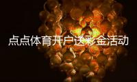 点点体育开户送彩金活动详解：领取步骤、优惠规则与风险提示