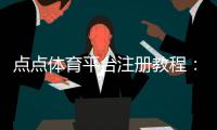 点点体育平台注册教程：新手注册流程、验证方式与常见问题解答