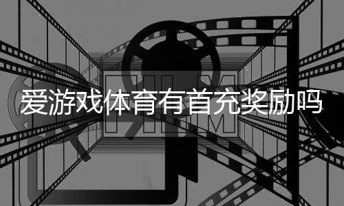 爱游戏体育有首充奖励吗?最新首充优惠、领取流程与注意事项全面解析