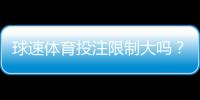 球速体育投注限制大吗？深度解析平台规则与玩家应对策略