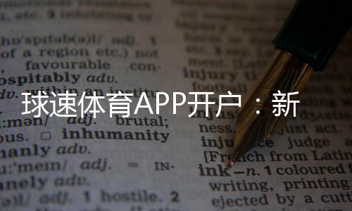 球速体育APP开户:新手必看的安全注册与首存优惠指南