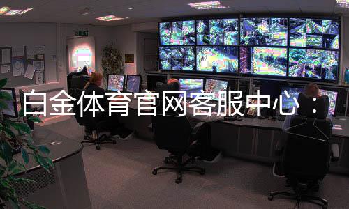 白金体育官网客服中心：解答您的疑问