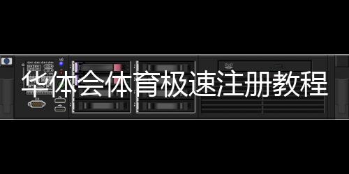 华体会体育极速注册教程:新手必看一键完成注册步骤与常见问题解答