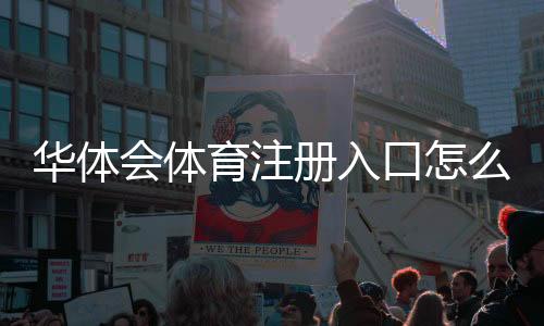 华体会体育注册入口怎么进?新手注册步骤与常见问题全解