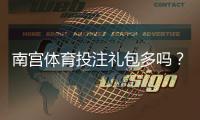 南宫体育投注礼包多吗？礼包数量、种类与领取攻略一文看懂