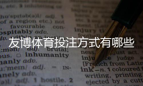 友博体育投注方式有哪些?平台投注类型与玩法详解