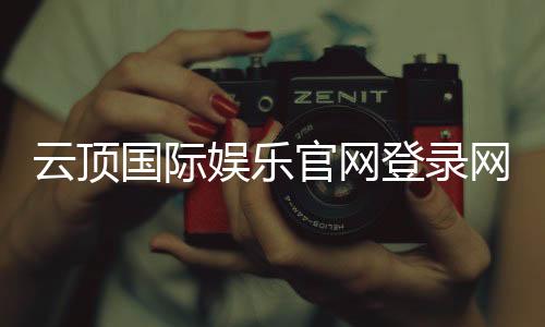 云顶国际娱乐官网登录网址:畅享顶级棋牌电游的尊贵体验