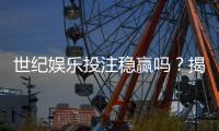 世纪娱乐投注稳赢吗？揭秘长期盈利的三大核心策略