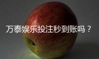 万泰娱乐投注秒到账吗？实测到账速度与充值技巧分享
