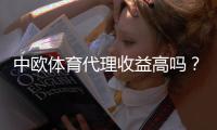 中欧体育代理收益高吗？真实收入分析、盈利模式与风险提示