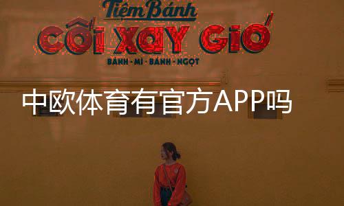 中欧体育有官方APP吗？官方APP下载渠道、功能与真假辨别全解析
