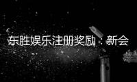 东胜娱乐注册奖励：新会员首存礼金高达888元