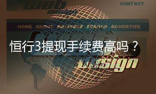 恒行3提现手续费高吗?玩家实测费用解析与省钱技巧