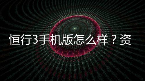 恒行3手机版怎么样？资深玩家体验评测与实战技巧分享