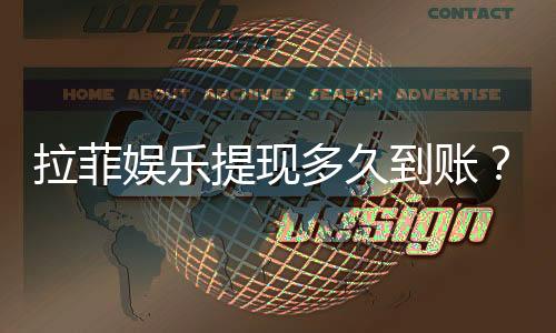 拉菲娱乐提现多久到账?到账时间及流程详解