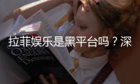 拉菲娱乐是黑平台吗？深度解析其安全性与玩家真实评价
