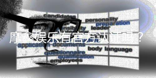 摩鑫娱乐有官方认证吗？深度解析其正规性与安全资质