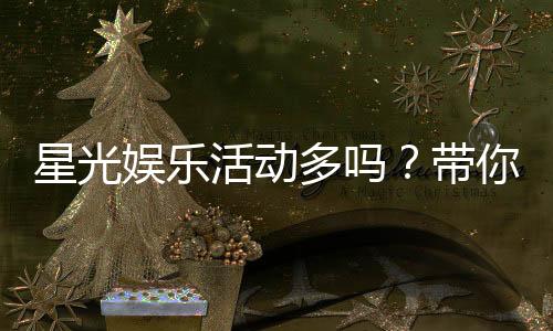 星光娱乐活动多吗?带你揭秘丰富多样的游戏福利