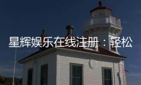 星辉娱乐在线注册：轻松三步完成畅享豪华游戏盛宴