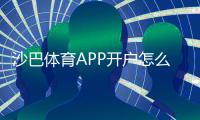 沙巴体育APP开户怎么操作？新手注册流程、身份验证与常见问题详细教程