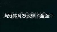 满冠体育怎么样？全面评测：安全性、玩法、赔率与提现体验解析