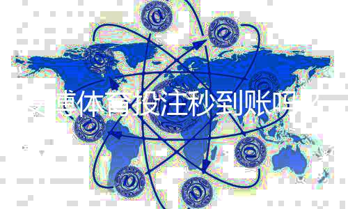 安博体育投注秒到账吗？到账时间、提现步骤与常见问题全面解析