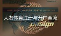 大发体育注册与开户全流程：新手一步到位的图文教程与常见问题