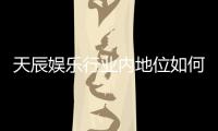 天辰娱乐行业内地位如何？揭秘其市场影响力与玩家口碑