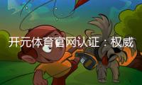 开元体育官网认证：权威平台保障您的安全投注体验