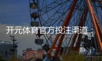 开元体育官方投注渠道：安全便捷的娱乐平台首选