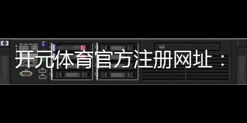 开元体育官方注册网址：畅享顶级体育投注与电子游艺的完美平台