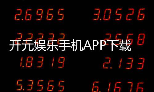 开元娱乐手机APP下载:畅享棋牌电游的顶级移动体验
