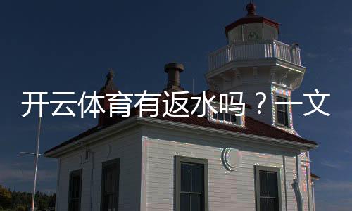 开云体育有返水吗?一文看懂返水规则、领取条件与计算技巧
