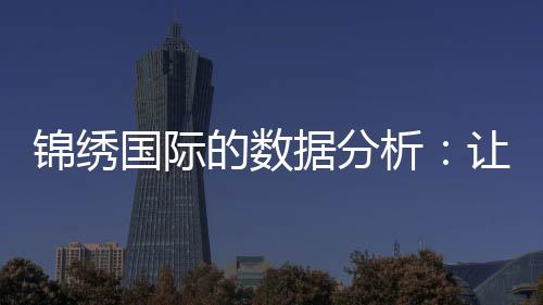 锦绣国际的数据分析:让决策更科学