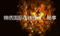 锦绣国际在线投注：畅享无尽娱乐乐趣