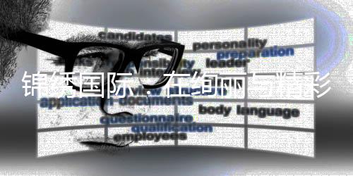 锦绣国际：在绚丽与精彩中开启全新旅程