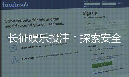 长征娱乐投注：探索安全可靠的在线投注新体验