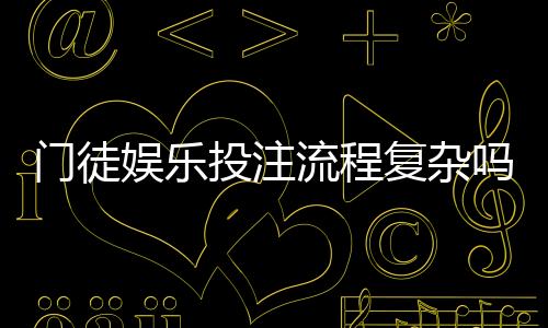 门徒娱乐投注流程复杂吗?3分钟带你快速掌握全步骤