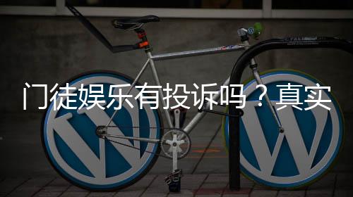门徒娱乐有投诉吗?真实玩家反馈与投诉处理解析