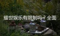 耀世娱乐有限制吗？全面解析平台规则与玩法限制