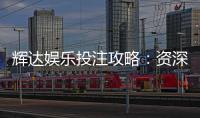 辉达娱乐投注攻略：资深玩家教你稳赢技巧与实战策略