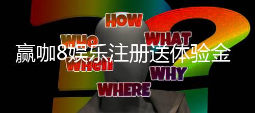 赢咖8娱乐注册送体验金：新手必领福利与高胜率技巧分享
