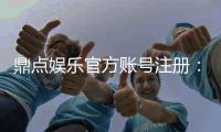 鼎点娱乐官方账号注册：轻松完成三步快速开户指南