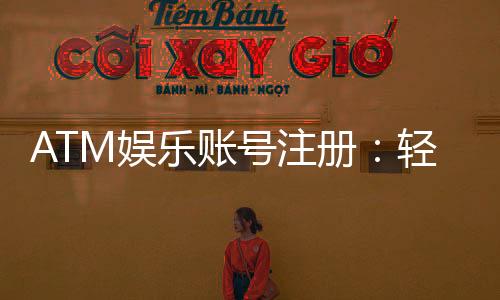 ATM娱乐账号注册:轻松三步完成畅享顶级游戏体验
