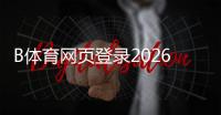 B体育网页登录2026最新版教程：官网入口、注册登录流程与常见问题解答
