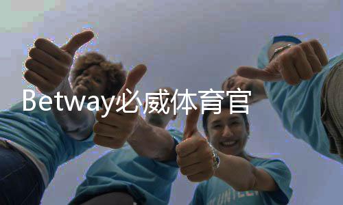 Betway必威体育官方通道怎么进？最新官方入口、登录注册与安全使用全攻略