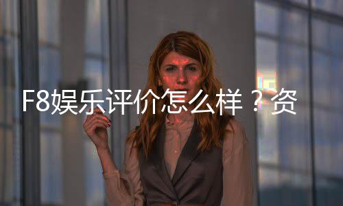 F8娱乐评价怎么样?资深玩家真实体验分享