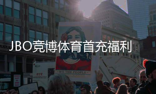 JBO竞博体育首充福利怎么领取？新手必看优惠规则与实用攻略